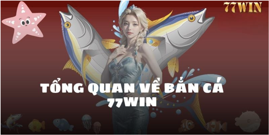 Điểm nổi bật của bắn cá 77Win