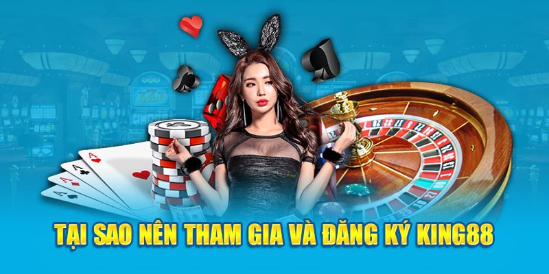 Tại sao nên tham gia và đăng ký King88 