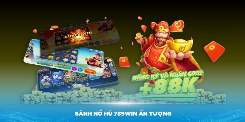 Khám phá các sảnh nổ hũ 789Win ấn tượng nhất