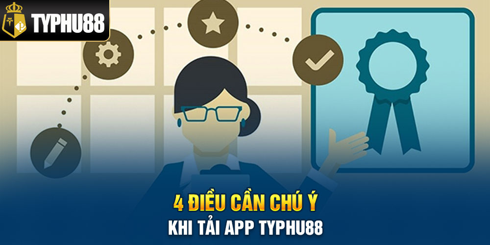 4 điều cần chú ý khi tải app Typhu88